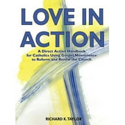Love in Action: A Direct-Action Handbook for Catholics Using Gospel Nonviolence to Reform and Renew the Church (Paperback)