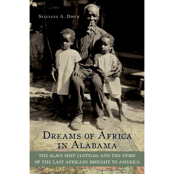 Dreams of Africa in Alabama: The Slave Ship Clotilda and the Story of the Last Africans Brought to America, (Paperback)