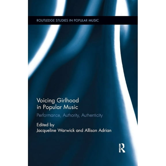Routledge Studies in Popular Music Voicing Girlhood in Popular Music: Performance, Authority, Authenticity, (Paperback)