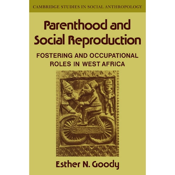 Cambridge Studies in Social and Cultural Parenthood and Social Reproduction: Fostering and Occupational Roles in West Africa, Book 35, (Paperback)