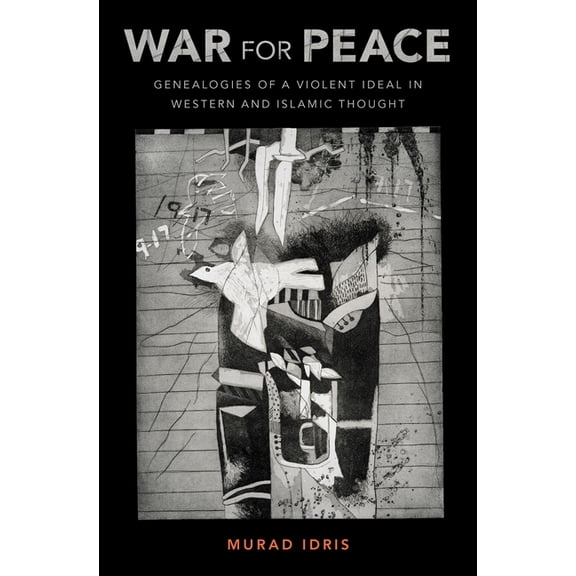 War for Peace: Genealogies of a Violent Ideal in Western and Islamic Thought, (Hardcover)