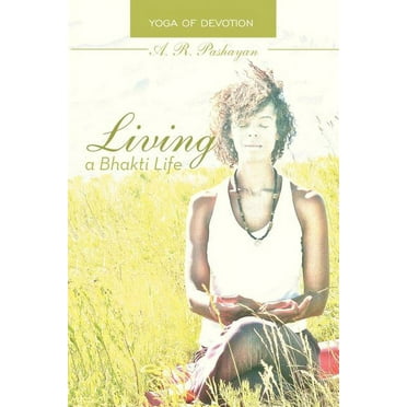 Living a Bhakti Life : Yoga of Devotion