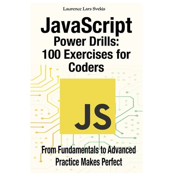 JavaScript Power Drills: 100 Exercises for Coders: From Fundamentals to Advanced - Practice Makes Perfect, (Paperback)