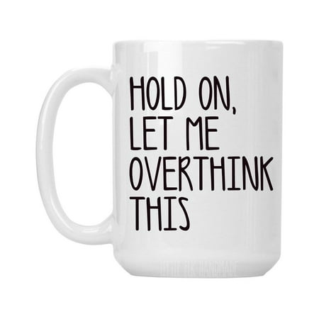 

Hold On Let Me Overthink This - Ceramic Coffee Mug Large 15 oz White Cup