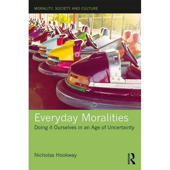 Morality, Society and Culture Everyday Moralities: Doing it Ourselves in an Age of Uncertainty, (Hardcover)