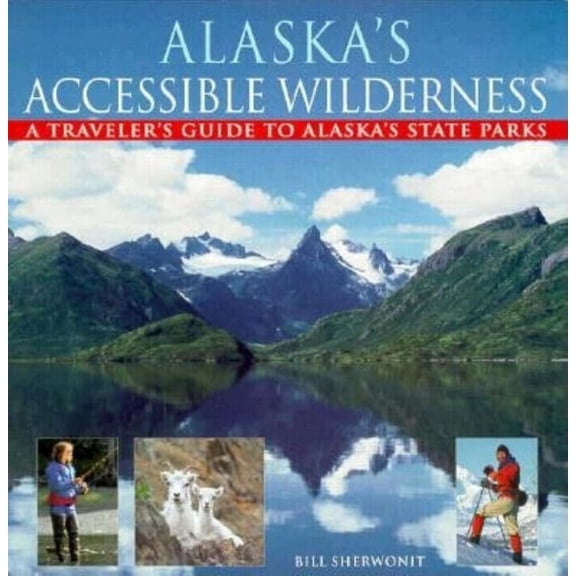 Alaska's Accessible Wilderness: A Traveler's Guide to AK State Parks, (Paperback)