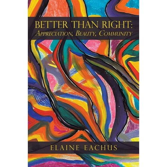 Better Than Right : Appreciation, Beauty, Community