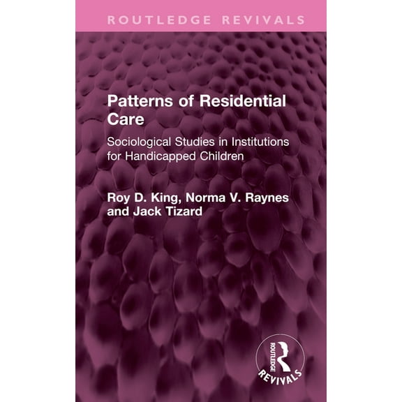 Routledge Revivals Patterns of Residential Care: Sociological Studies in Institutions for Handicapped Children, (Hardcover)