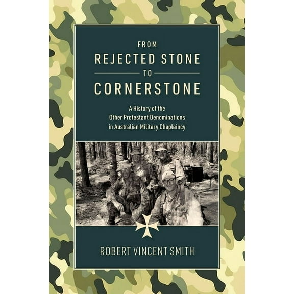 From Rejected Stone to Cornerstone: A History of the Other Protestant Denominations in Australian Military Chaplaincy, (Paperback)