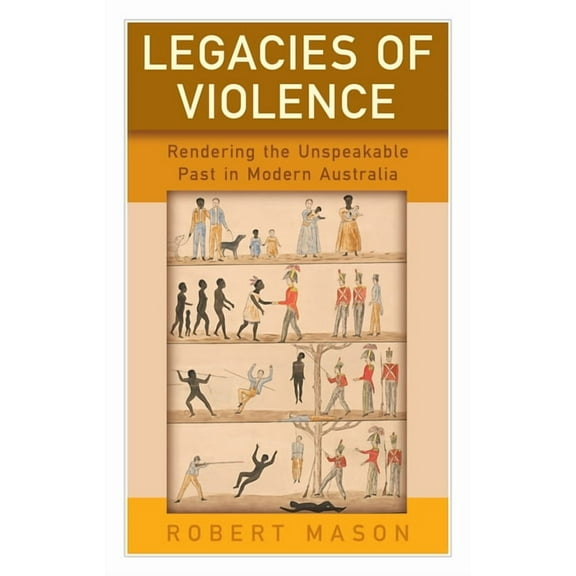 Legacies of Violence: Rendering the Unspeakable Past in Modern Australia, (Hardcover)