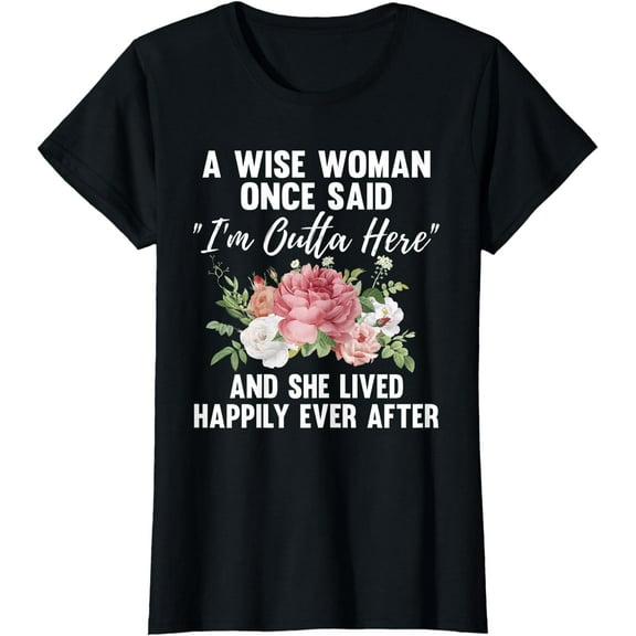A Wise Woman Once Said I'm Outta Here Funny Retirement T-Shirt