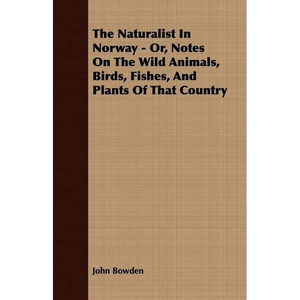 The Naturalist In Norway - Or, Notes On The Wild Animals, Birds, Fishes, And Plants Of That Country (Paperback) The Naturalist In Norway - Or, Notes On The Wild Animals, Birds, Fishes, And Plants Of That Country (Paperback)
