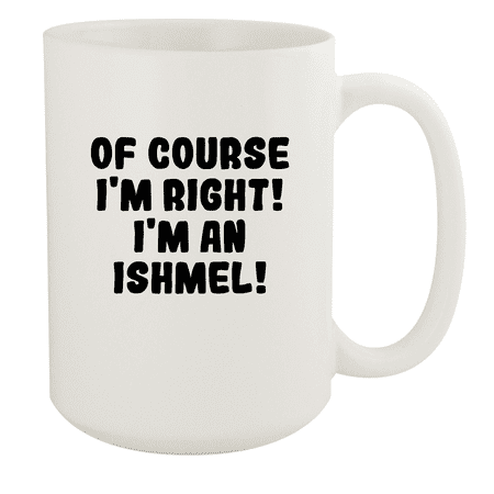 

Of Course I m Right! I m An Ishmel! - Ceramic 15oz White Mug White