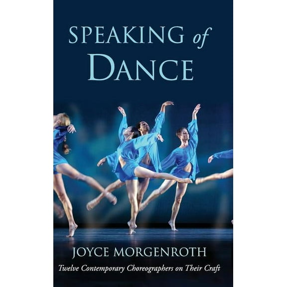 Speaking of Dance: Twelve Contemporary Choreographers on Their Craft, (Hardcover)