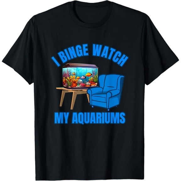 Exquisite and comfortable-Aquarium Lovers Binge Watch My Aquariums Fish Tank Keeping T-Shirt