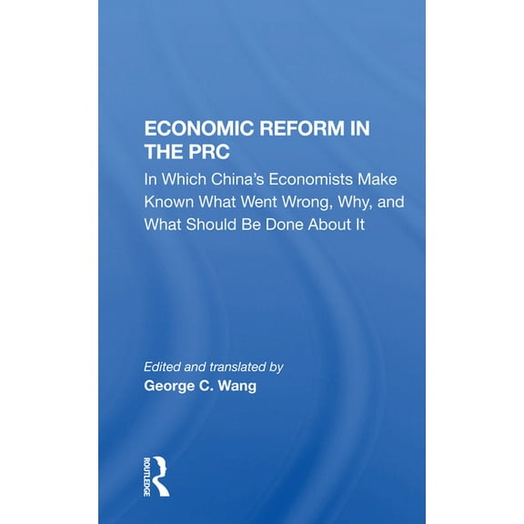 Economic Reform In The Prc: In Which China's Economists Make Known What Went Wrong, Why, And What Should Be Done About I, (Paperback)