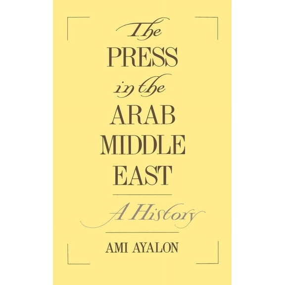 Studies in Middle Eastern History The Press in the Arab Middle East: A History, (Hardcover)