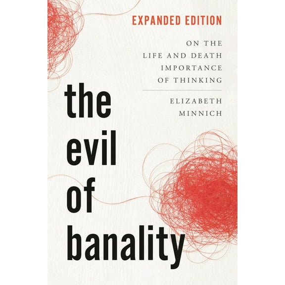 The Evil of Banality: On the Life and Death Importance of Thinking, Expanded Edition, (Hardcover)
