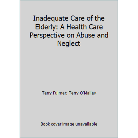 Inadequate Care of the Elderly: A Health Care Perspective on Abuse and Neglect, Used [Hardcover]