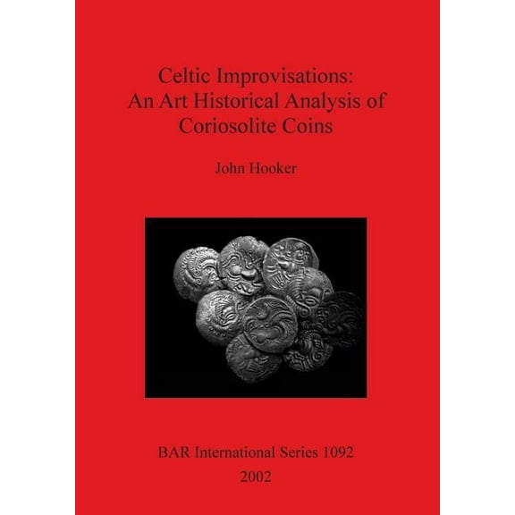 BAR International: Celtic Improvisations: An Art Historical Analysis of Coriosolite Coins (Paperback)