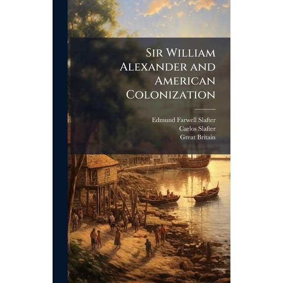 Sir William Alexander and American Colonization, (Hardcover)