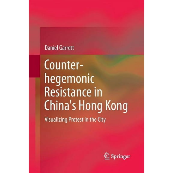 Counter-Hegemonic Resistance in China's Hong Kong: Visualizing Protest in the City, (Paperback)