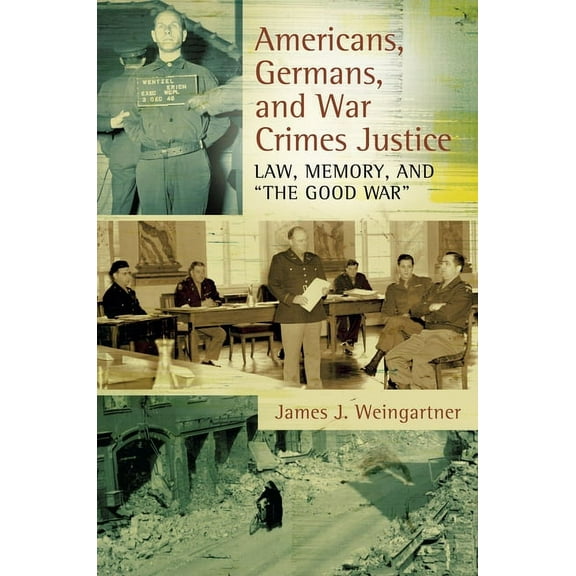 Americans, Germans, and War Crimes Justice: Law, Memory, and the Good War, (Hardcover)