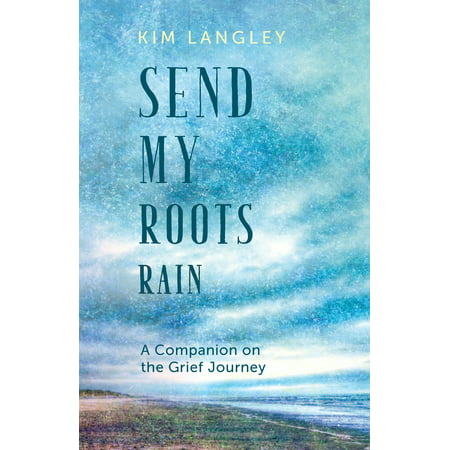 Send My Roots Rain : A Companion on the Grief