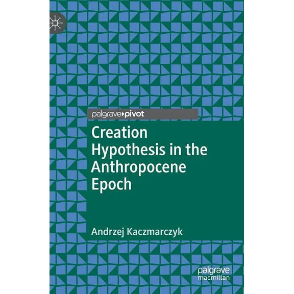 Creation Hypothesis in the Anthropocene Epoch, (Hardcover)