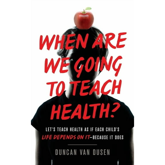 When Are We Going to Teach Health?: Let's Teach Health as If Each Child's Life Depends on It - Because It Does, (Paperback)
