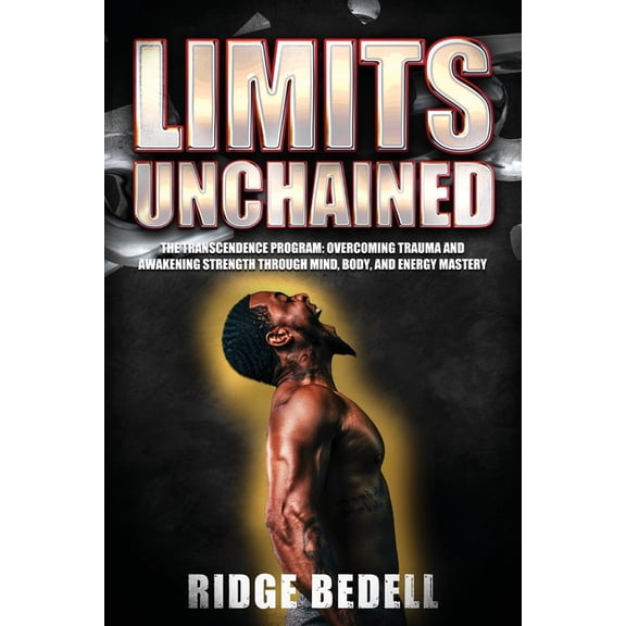 Limits Unchained: The Transcendence Program: Overcoming Trauma and Awakening Strength through Mind, Body, and Energy Mas, (Paperback)