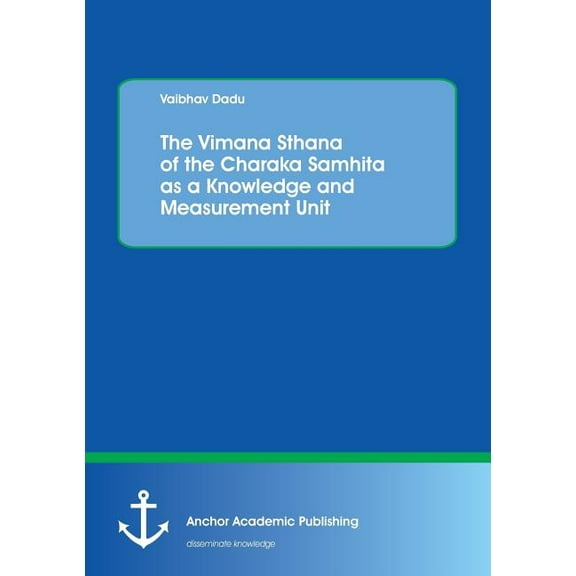 The Vimana Sthana of the Charaka Samhita as a Knowledge and Measurement Unit, (Paperback)