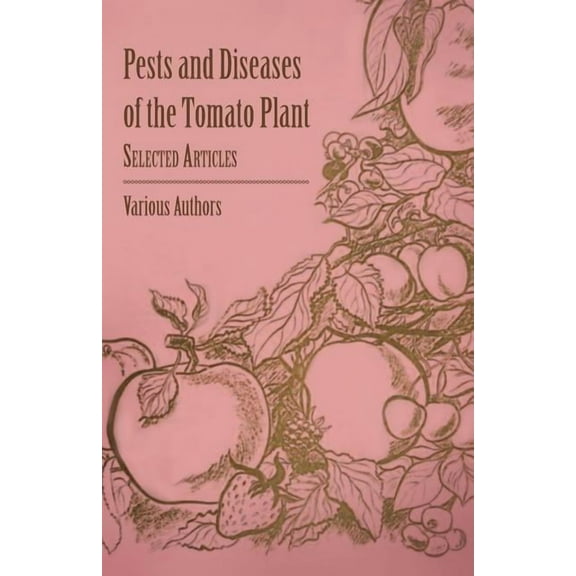 Pests and Diseases of the Tomato Plant - Selected Articles (Paperback)