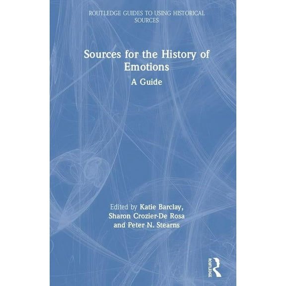 Routledge Guides to Using Historical Sou Sources for the History of Emotions: A Guide, (Hardcover)