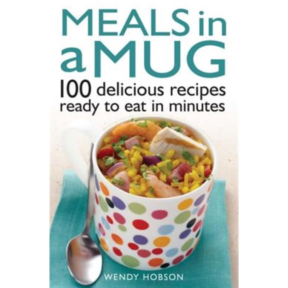 Pre-Owned Meals in a Mug: 100 Delicious Recipes Ready to Eat in Minutes, (Paperback)
