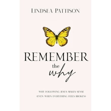 Remember the Why: Why Following Jesus makes Sense (even when everything else feels broken)