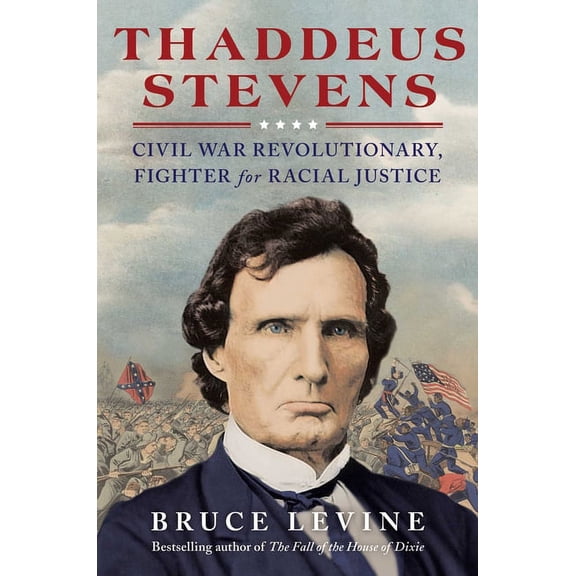 Thaddeus Stevens: Civil War Revolutionary, Fighter for Racial Justice, (Hardcover)