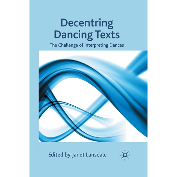 Decentring Dancing Texts: The Challenge of Interpreting Dances, (Paperback)