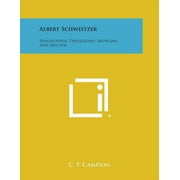 Albert Schweitzer : Philosopher, Theologian, Musician and Doctor