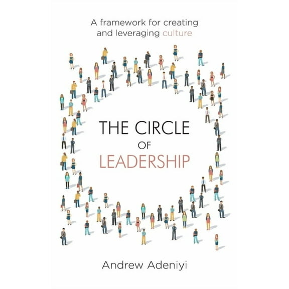 The Circle of Leadership: A Framework for Creating and Leveraging Culture, (Paperback)
