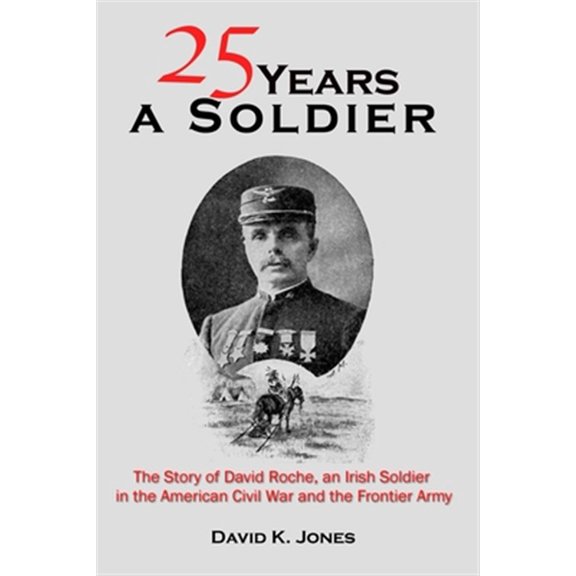 Pre-Owned Twenty Five Years A Soldier: The Story of David Roche, an Irish Soldier in the American Civil War and the Frontier Army (Paperback)