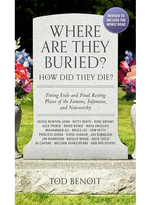 Where Are They Buried? (2023 Revised and Updated) : How Did They Die? Fitting Ends and Final Resting Places of the Famous, Infamous, and Noteworthy (Paperback)