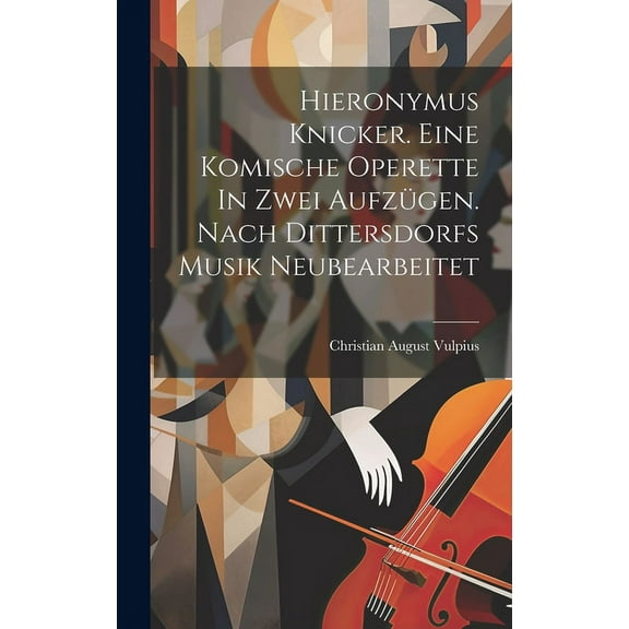 Hieronymus Knicker. Eine Komische Operette In Zwei Aufzügen. Nach Dittersdorfs Musik Neubearbeitet (Hardcover)