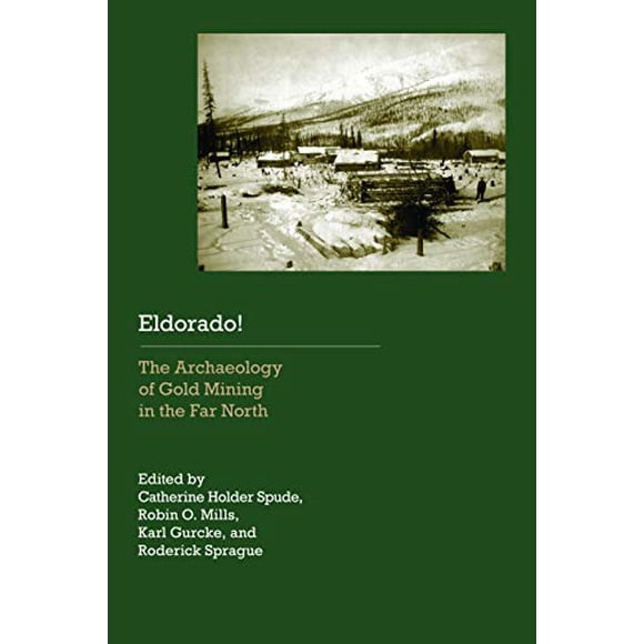 Eldorado!: The Archaeology of Gold Mining in the Far North (Historical Archaeology of the American West)
