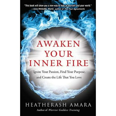 - Awaken Your Inner Fire : Ignite Your Passion, Find Your Purpose, and Create the Life That You Love