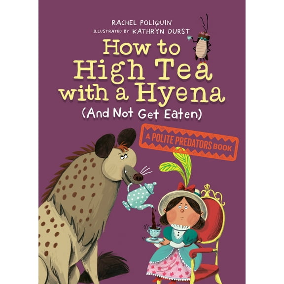Polite Predators: How to High Tea with a Hyena (and Not Get Eaten) : A Polite Predators Book (Series #2) (Hardcover)