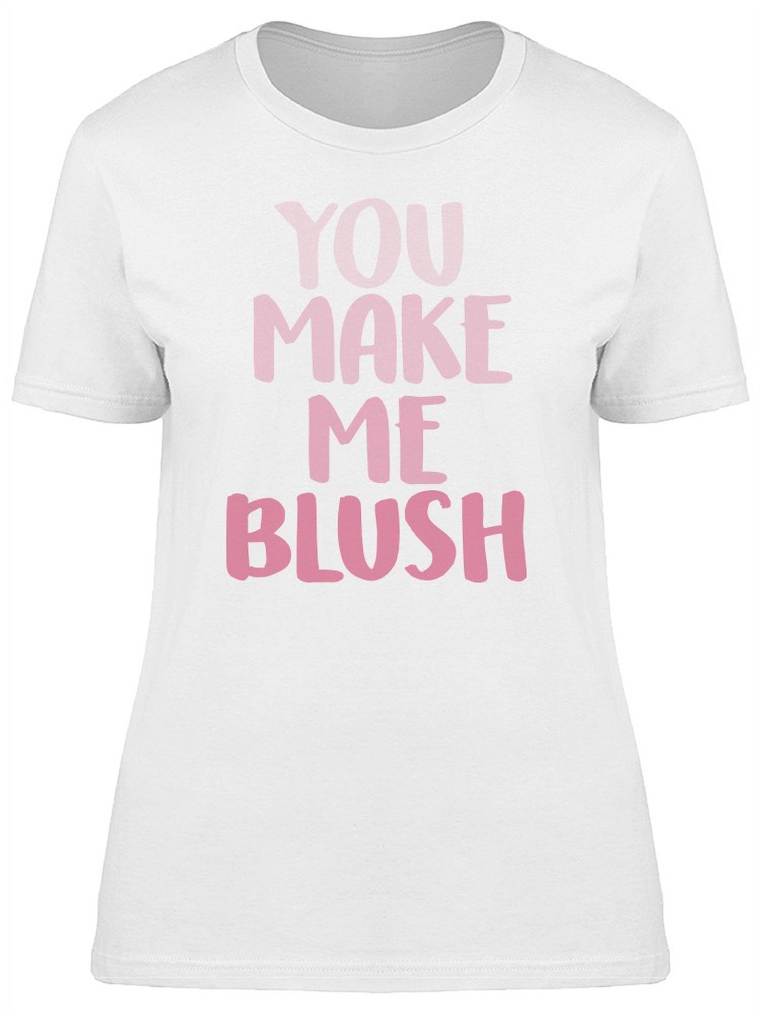 You Make Me Blush Cute Pink T-Shirt Women -Image by Shutterstock, Female  x-Large - Walmart.com