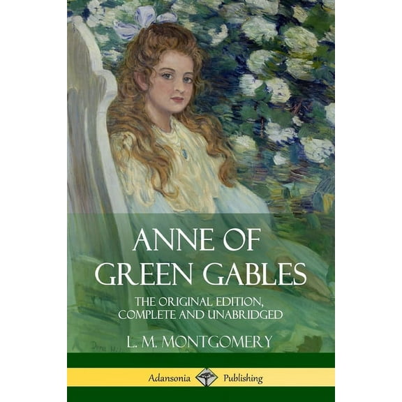 Anne of Green Gables: The Original Edition, Complete and Unabridged, (Paperback)