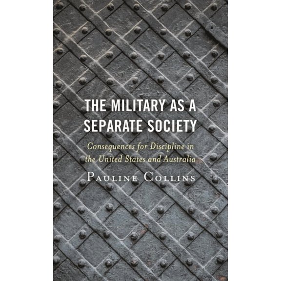 The Military as a Separate Society: Consequences for Discipline in the United States and Australia, (Hardcover)
