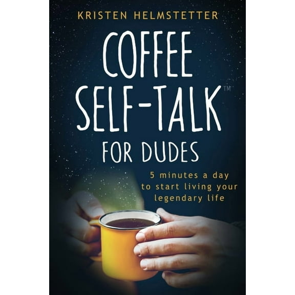 Coffee Self-Talk for Dudes: 5 Minutes a Day to Start Living Your Legendary Life, (Paperback)